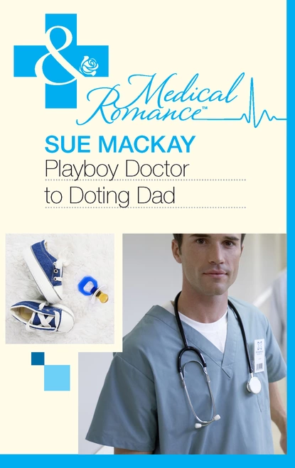 Обложка книги Playboy Doctor to Doting Dad, Sue MacKay