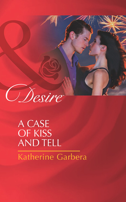 Katherine Garbera - A Case Of Kiss And Tell