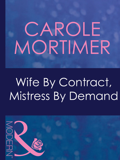 Кэрол Мортимер - Wife By Contract, Mistress By Demand