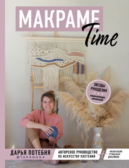 Дарья Потебня — Макраме Time. Авторское руководство по искусству плетения + коллекция стильных дизайнов