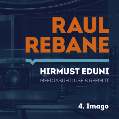 Raul Rebane - Hirmust eduni. Meediasuhtluse 8 reeglit. 4. Imago