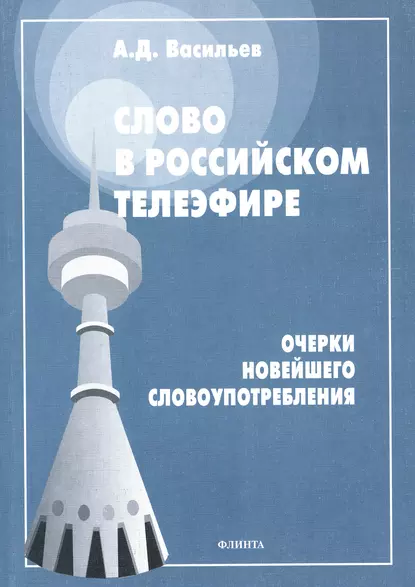 Обложка книги Слово в российском телеэфире. Очерки новейшего словоупотребления, А. Д. Васильев