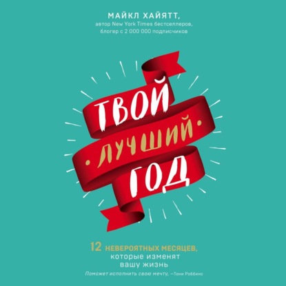 Аудиокнига Майкл Хайятт - Твой лучший год. 12 невероятных месяцев, которые изменят вашу жизнь