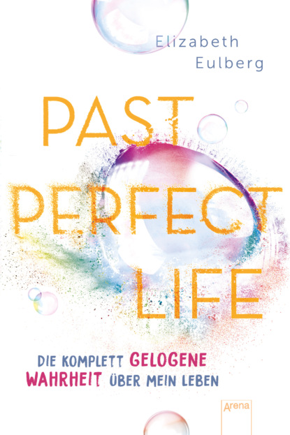 

Past Perfect Life. Die komplett gelogene Wahrheit über mein Leben