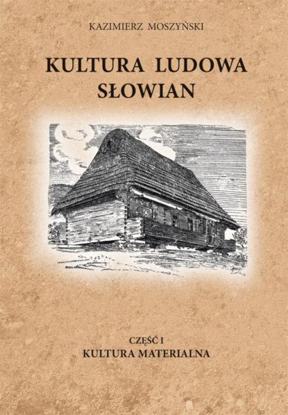 Kazimierz Moszyński — Kultura Ludowa Słowian część 1 - 7/15 - rozdziały 8-9