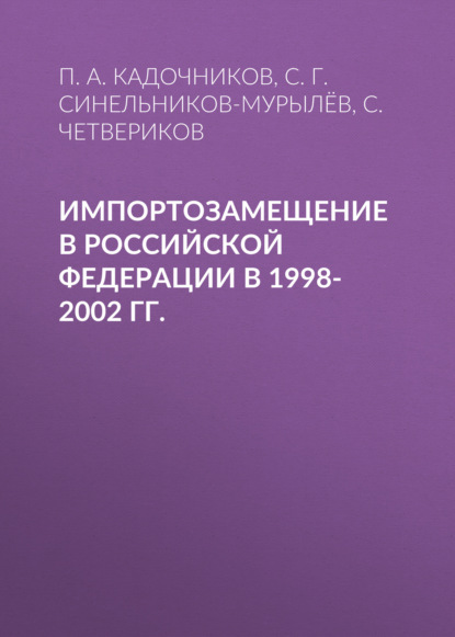 С. Г. Синельников-Мурылёв - Импортозамещение в Российской Федерации в 1998-2002 гг.