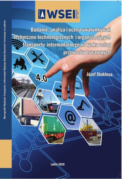 Józef Stokłosa - Badanie, analiza i ocena uwarunkowań techniczno-technologicznych i organizacyjnych transportu intermodalnego na rynku usług przewozów towarowych