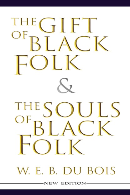 W. E. B. Du Bois - The Gift of Black Folk & The Souls of Black Folk (New Edition)