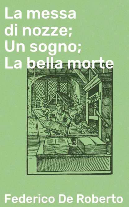 Federico De Roberto - La messa di nozze; Un sogno; La bella morte