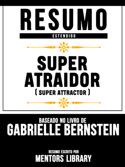 Mentors Library - Resumo Estendido: Super Atraidor (Super Attractor) - Baseado No Livro De Gabrielle Bernstein