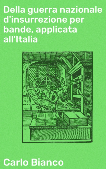 Carlo Bianco - Della guerra nazionale d'insurrezione per bande, applicata all'Italia