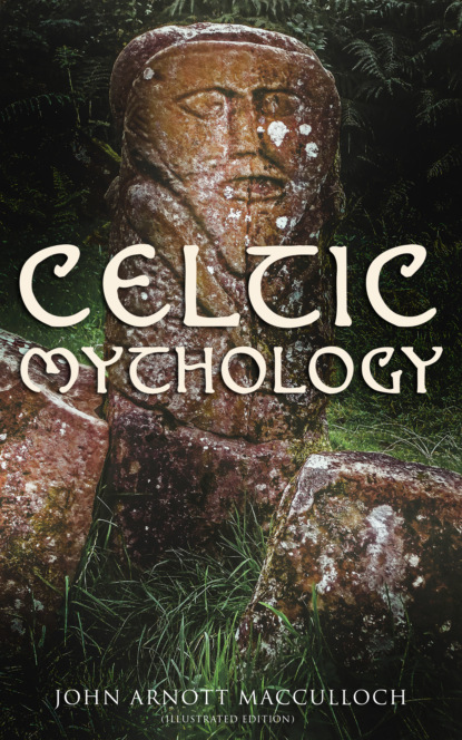 John Arnott MacCulloch - Celtic Mythology (Illustrated Edition)