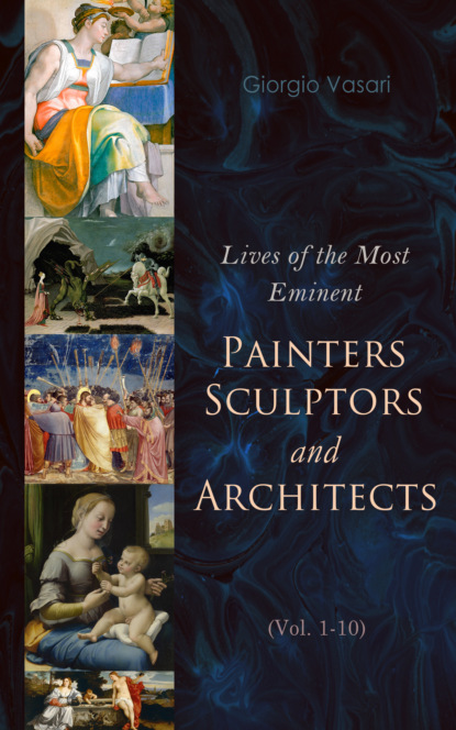 Giorgio Vasari - Lives of the Most Eminent Painters, Sculptors and Architects (Vol. 1-10)