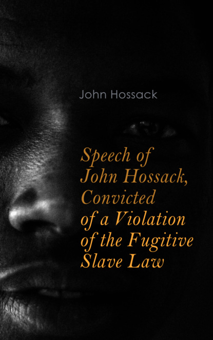 John Hossack - Speech of John Hossack, Convicted of a Violation of the Fugitive Slave Law