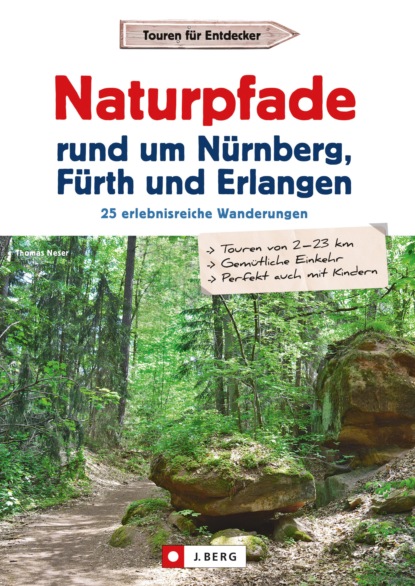 Thomas Neser - Wanderführer: Naturpfade rund um Nürnberg, Fürth und Erlangen. 25 erlebnisreiche Wanderungen.