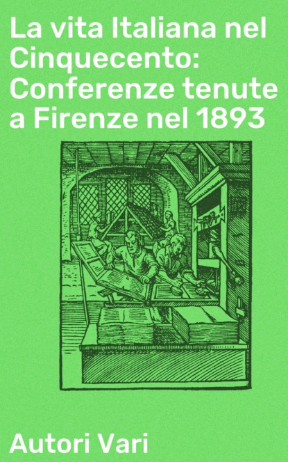 Autori vari - La vita Italiana nel Cinquecento: Conferenze tenute a Firenze nel 1893