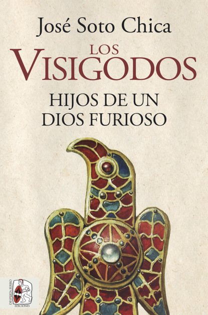 José Soto Chica - Los visigodos. Hijos de un dios furioso