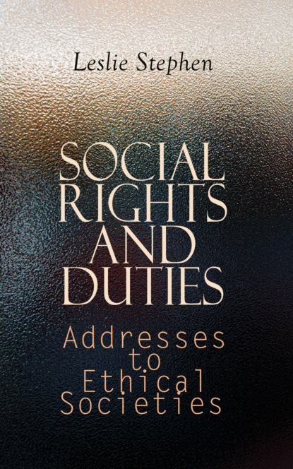 Leslie Stephen - Social Rights and Duties: Addresses to Ethical Societies