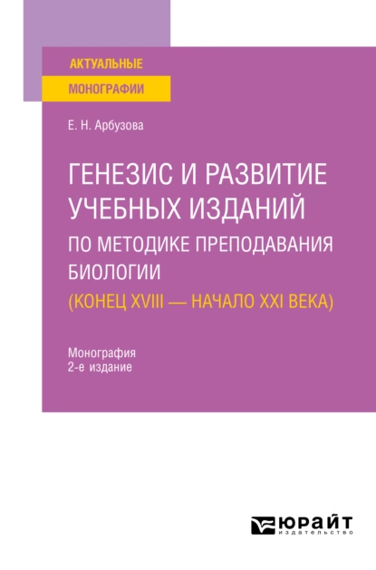 Обложка книги Генезис и развитие учебных изданий по методике преподавания биологии ( конец XVIII – начало XXI века) 2-е изд., пер. и доп. Монография, Елена Николаевна Арбузова