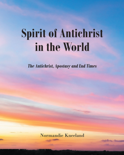 Normandie Kneeland - The Spirit of Antichrist in the World