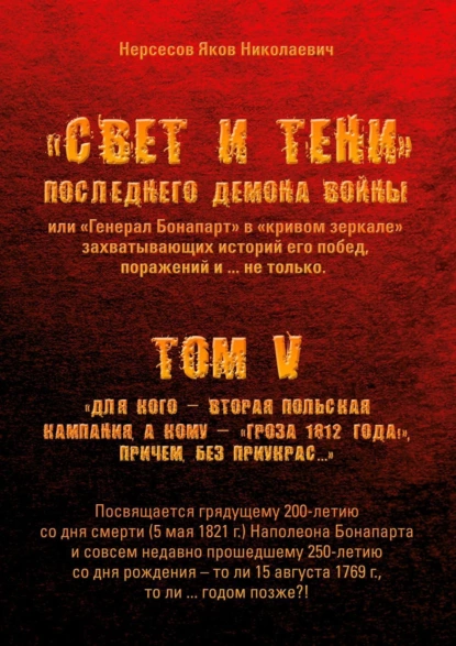 Обложка книги «Свет и Тени» Последнего Демона Войны, или «Генерал Бонапарт» в «кривом зеркале» захватывающих историй его побед, поражений и… не только. Том V. Для кого – Вторая Польская кампания, а кому – «Гроза 1812 года!», причем без приукрас…, Яков Николаевич Нерсесов