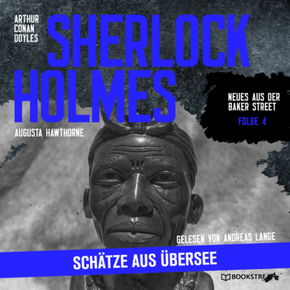 Sir Arthur Conan Doyle - Sherlock Holmes: Schätze aus Übersee - Neues aus der Baker Street, Folge 4 (Ungekürzt)