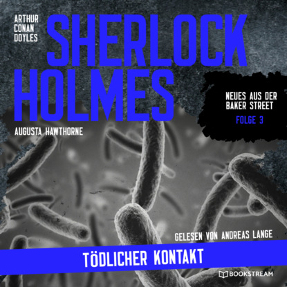 Sir Arthur Conan Doyle - Sherlock Holmes: Tödlicher Kontakt - Neues aus der Baker Street, Folge 3 (Ungekürzt)