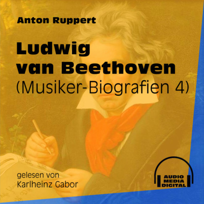 Ксюша Ангел - Ludwig van Beethoven - Musiker-Biografien, Folge 4 (Ungekürzt)