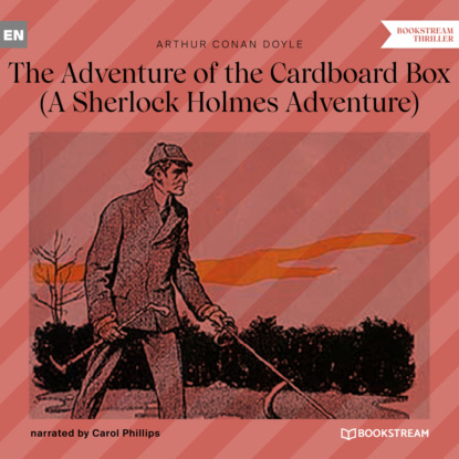 Sir Arthur Conan Doyle - The Adventure of the Cardboard Box - A Sherlock Holmes Adventure (Unabridged)