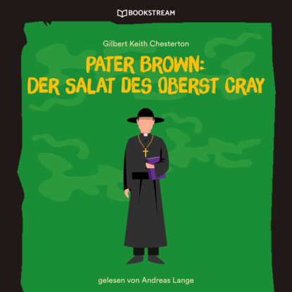Гилберт Кийт Честертон - Pater Brown: Der Salat des Oberst Cray (Ungekürzt)