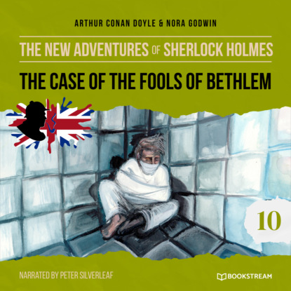 Sir Arthur Conan Doyle - The Case of the Fools of Bethlem - The New Adventures of Sherlock Holmes, Episode 10 (Unabridged)