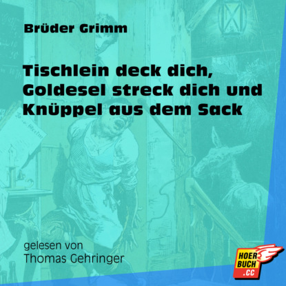 Brüder Grimm - Tischlein deck dich, Goldesel streck dich und Knüppel aus dem Sack (Ungekürzt)
