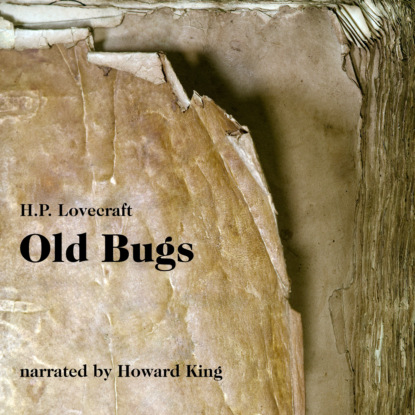 H. P. Lovecraft - Old Bugs (Unabridged)