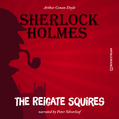 Sir Arthur Conan Doyle - The Reigate Squires (Unabridged)