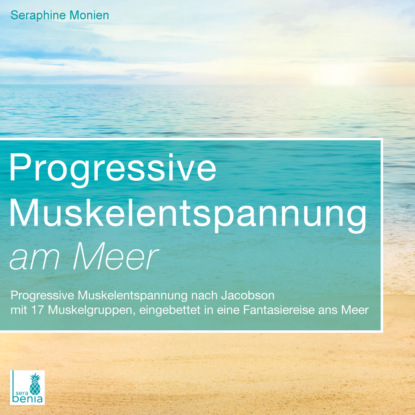 Progressive Muskelentspannung am Meer - Progressive Muskelentspannung nach Jacobson mit 17 Muskelgruppen (Seraphine Monien). 