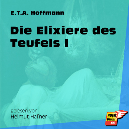 Ernst Theodor Amadeus Hoffmann - Die Elixiere des Teufels I (Ungekürzt)