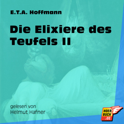 Ernst Theodor Amadeus Hoffmann - Die Elixiere des Teufels II - Die Wende und die Buße (Ungekürzt)
