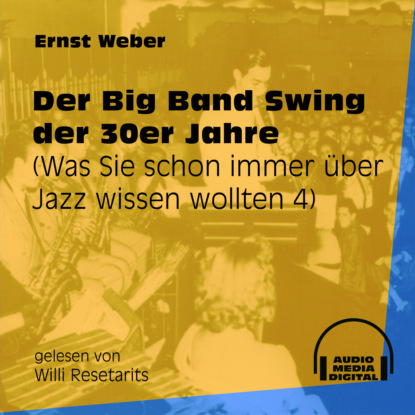 Ernst Weber - Der Big Band Swing der 30er Jahre - Was Sie schon immer über Jazz wissen wollten, Folge 4 (Ungekürzt)