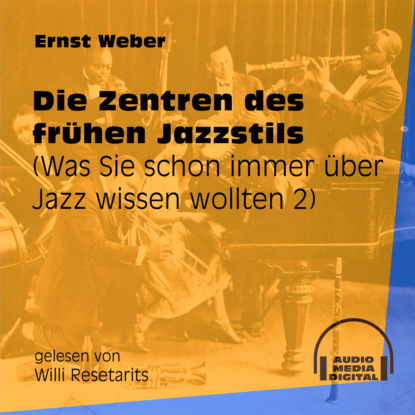 Ernst Weber - Die Zentren des frühen Jazzstils - Was Sie schon immer über Jazz wissen wollten, Folge 2 (Ungekürzt)