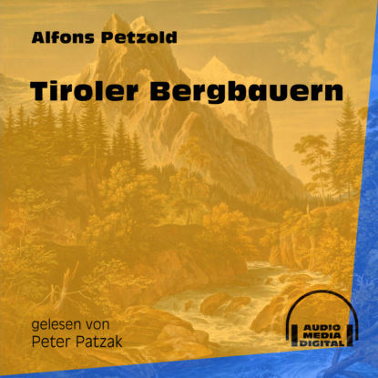 Tiroler Bergbauern (Ungekürzt) (Alfons Petzold). 