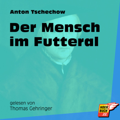 Anton Tschechow - Der Mensch im Futteral (Ungekürzt)