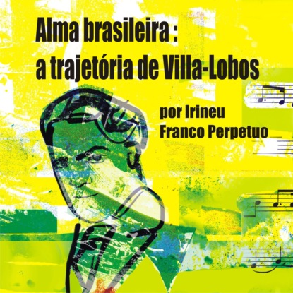 Ксюша Ангел - Alma brasileira: a trajetória de Villa-Lobos (Integral)