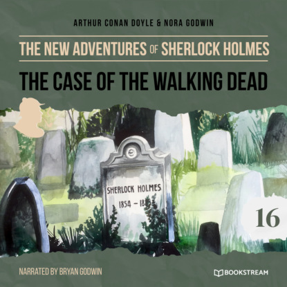 Sir Arthur Conan Doyle - The Case of the Walking Dead - The New Adventures of Sherlock Holmes, Episode 16 (Unabridged)