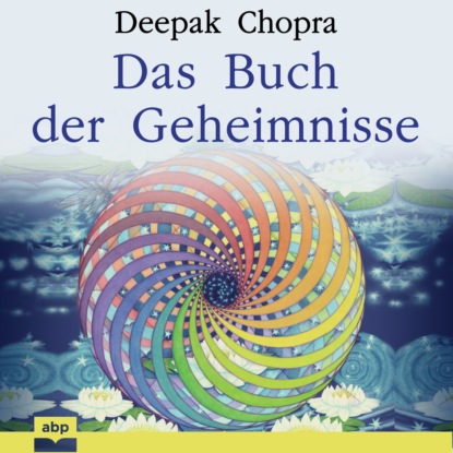 Deepak Chopra - Das Buch der Geheimnisse - Wie man die verborgenen Dimensionen des Lebens aufschließt (Ungekürzt)