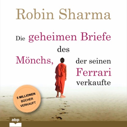 Robin Sharma - Die geheimen Briefe des Mönchs, der seinen Ferrari verkaufte - Eine Parabel vom Suchen und Finden (Ungekürzt)