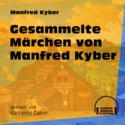 Manfred Kyber - Gesammelte Märchen von Manfred Kyber (Ungekürzt)