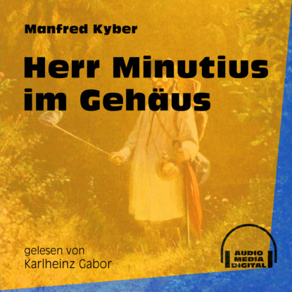 Manfred Kyber - Herr Minutius im Gehäus (Ungekürzt)