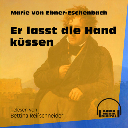 Er lasst die Hand küssen (Ungekürzt) (Marie von Ebner-Eschenbach). 