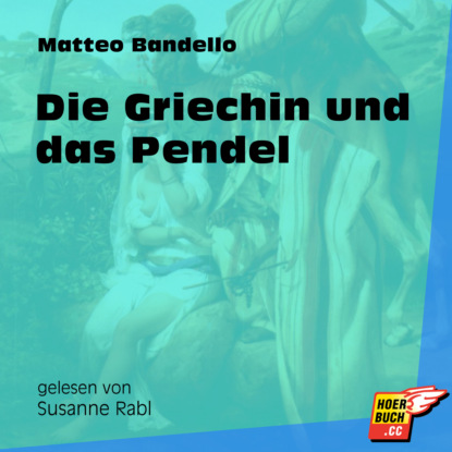 Matteo Bandello - Die Griechin und das Pendel (Ungekürzt)