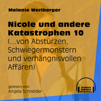 Melanie Werlberger - ...von Abstürzen, Schwiegermonstern und verhängnisvollen Affären - Nicole und andere Katastrophen, Folge 10 (Ungekürzt)